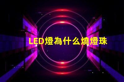 LED燈為什么燒燈珠 LED簡燈燈珠有哪些型號